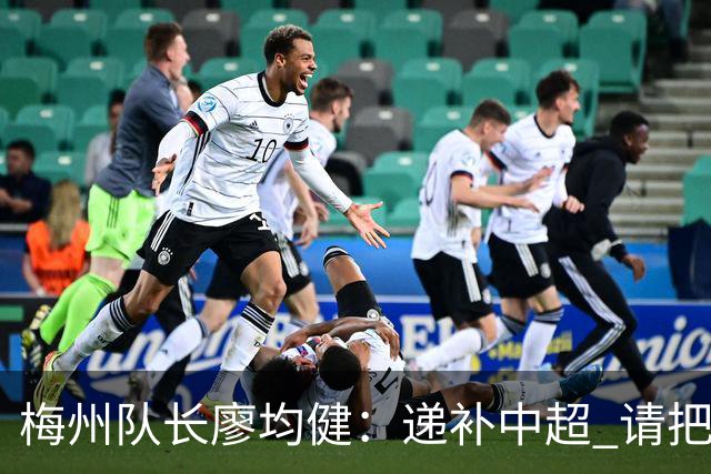 梅州队长廖均健：递补中超 请把我们当成广东队