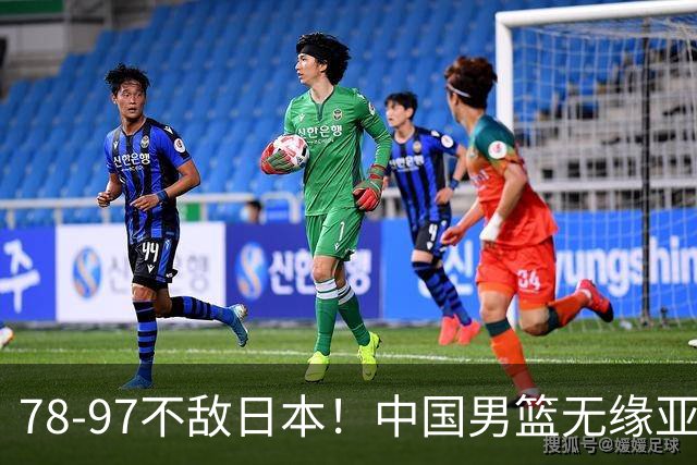78-97不敌日本！中国男篮无缘亚运决赛，郭士强被推上风口浪尖